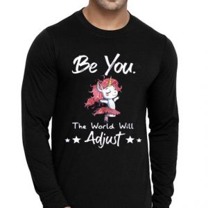 Unicorn Be You The World Will Adjust Shirt