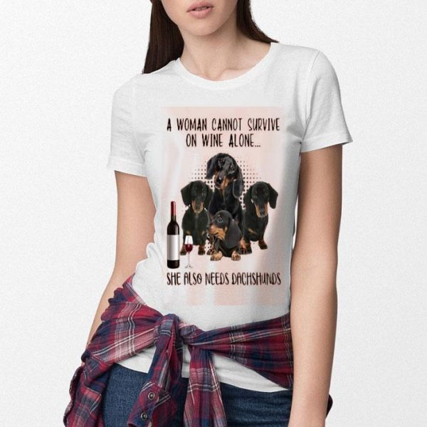 A Woman Cannot Survive On Wine Alone She Also Needs Dachshunds Shirt