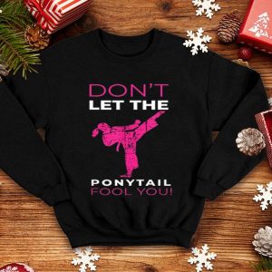 Dont Let The Ponytail Fool You Shirt