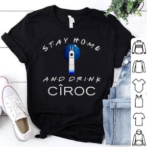 Stay Home And Drink Ciroc Shirt