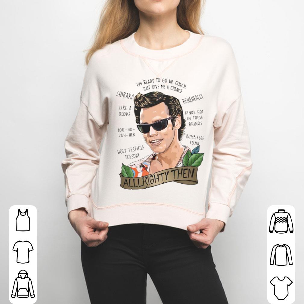 Alrighty Then I’m Ready To Go In Coach Just Give Me A Chance Shirt