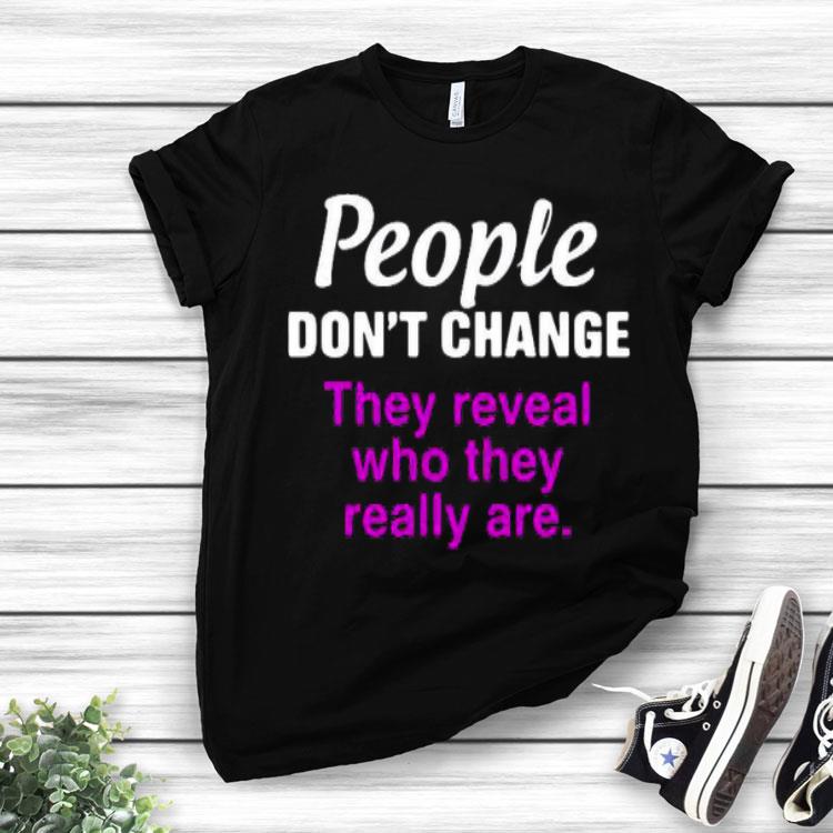 People Dont’t Change They Reveal Who They Really Are Shirt