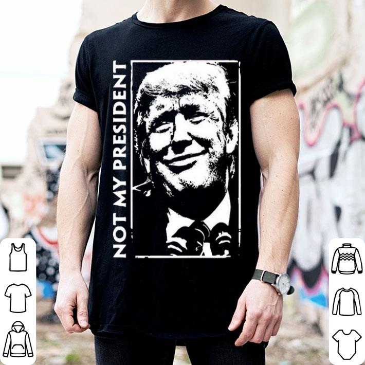 Donald Trump Not My President Shirt