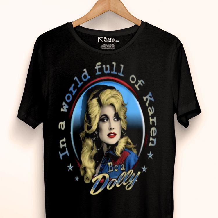 Dolly Parton Be A Dolly In A World Full Of Karen Shirt