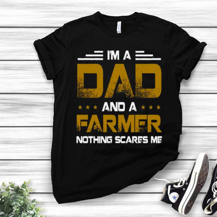 I’m A Dad And A Farmer Nothing Scares Me Shirt