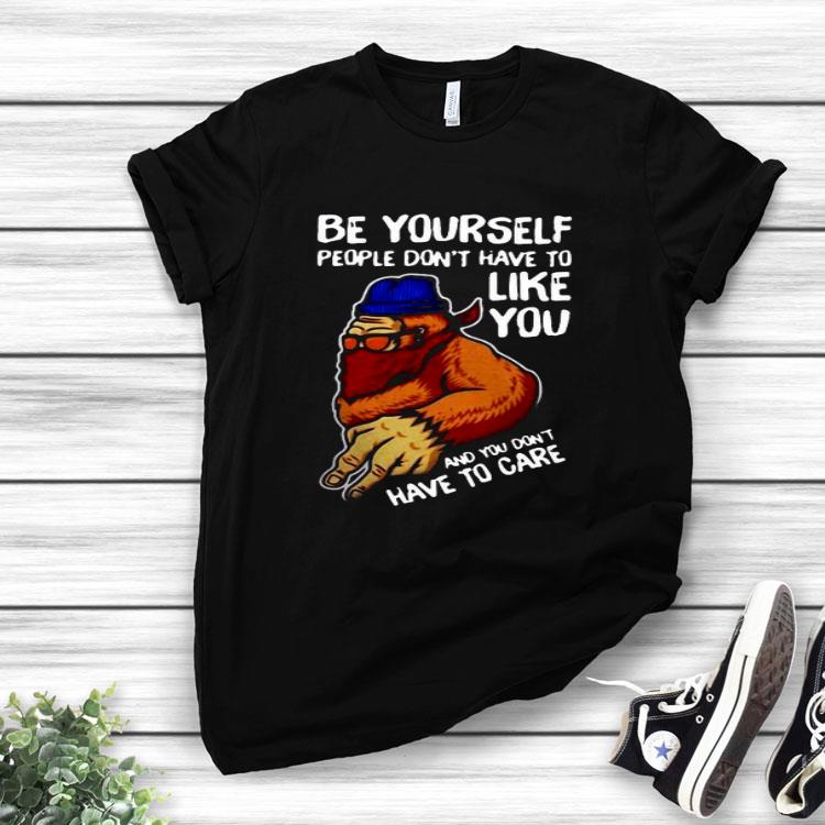 Bigfoot Be Yourself People Don’t Have To Like You Shirt