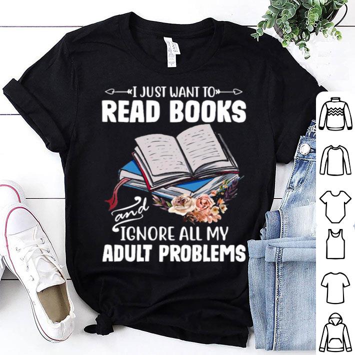 I Just Want To Read Books And Ignore All My Adult Problems Shirt