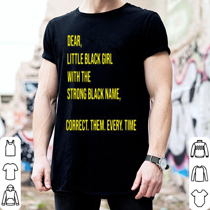 Dear Little Black Girl With The Strong Black Name Correct Them Every Time Shirt