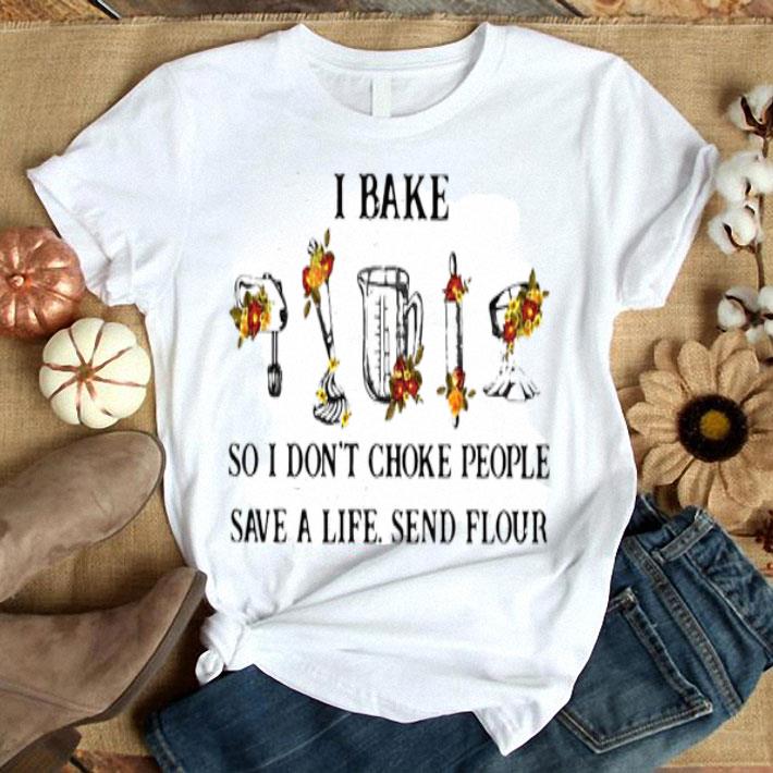 I Bake So I Don’t Choke People Save A Life Send Flour Shirt