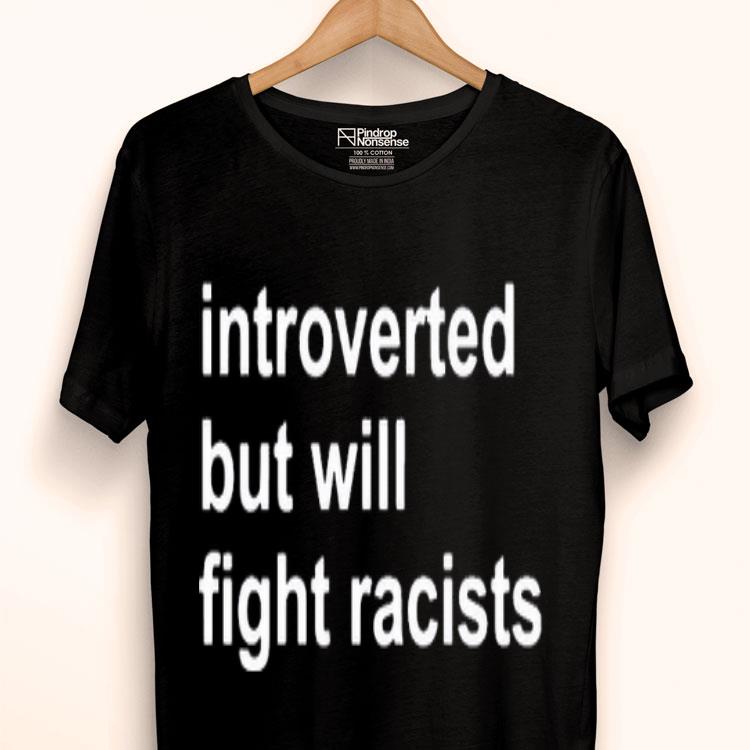 Introverted But Will Fight Racists Shirt