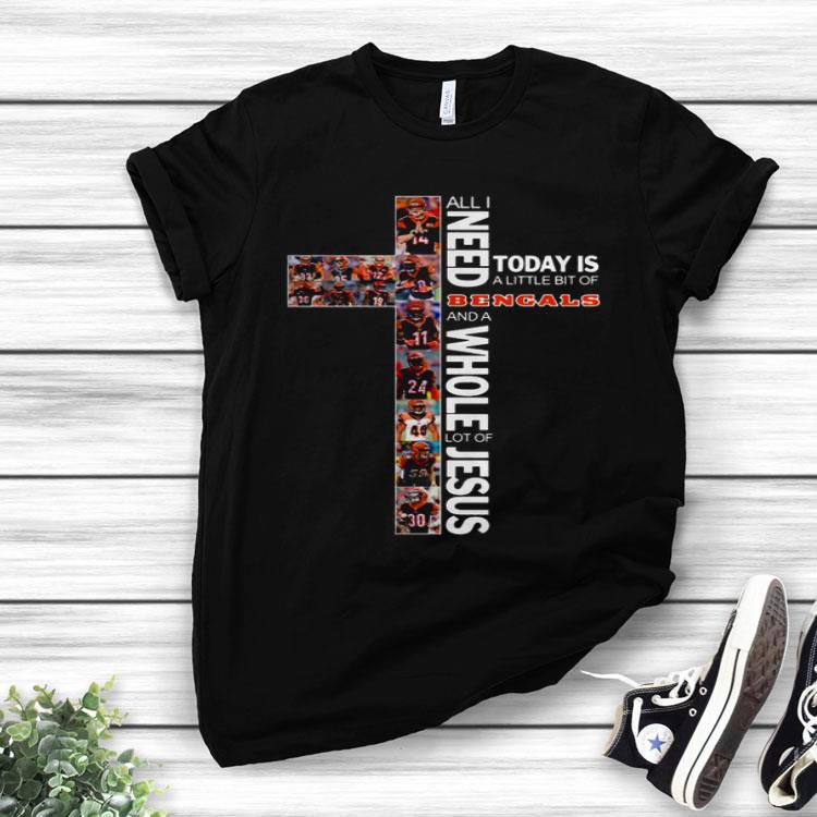 All I Need Today Is A Little Bit Of Bengals And A Whole Lot Of Jesus Shirt