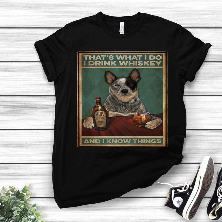 Cattle Dog That’s What I Do I Drink Whiskey And I Know Things.png Shirt