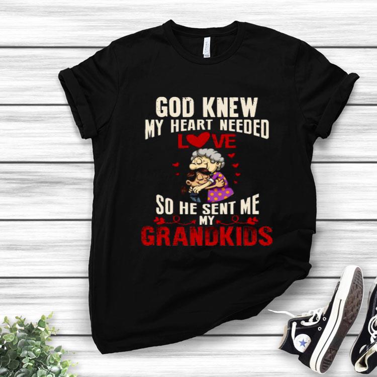 God Knew My Heart Need Love So He Sent Me My Grandkids Shirt