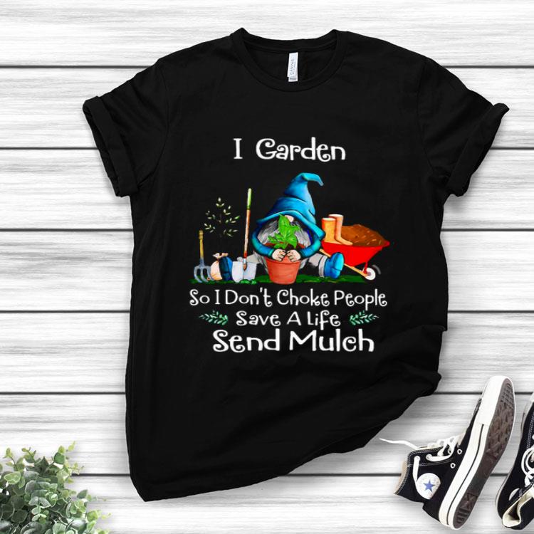Gnome I Garden So I Don’t Choke People Save A Life Send Mulch Shirt