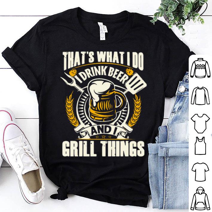 That’s What I Do I Drink Beer And I Grill Things Shirt