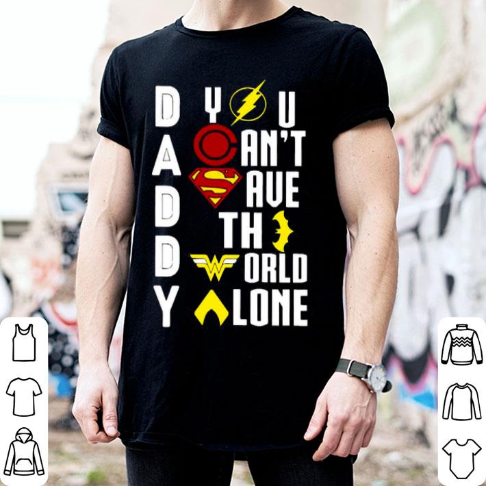 Marvel Heroes Daddy You Can’t Save The World Alone Right Shirt