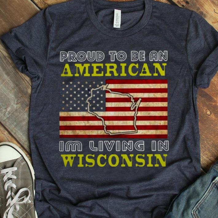 Proud To Be An American I’m Living In Wisconsin Shirt