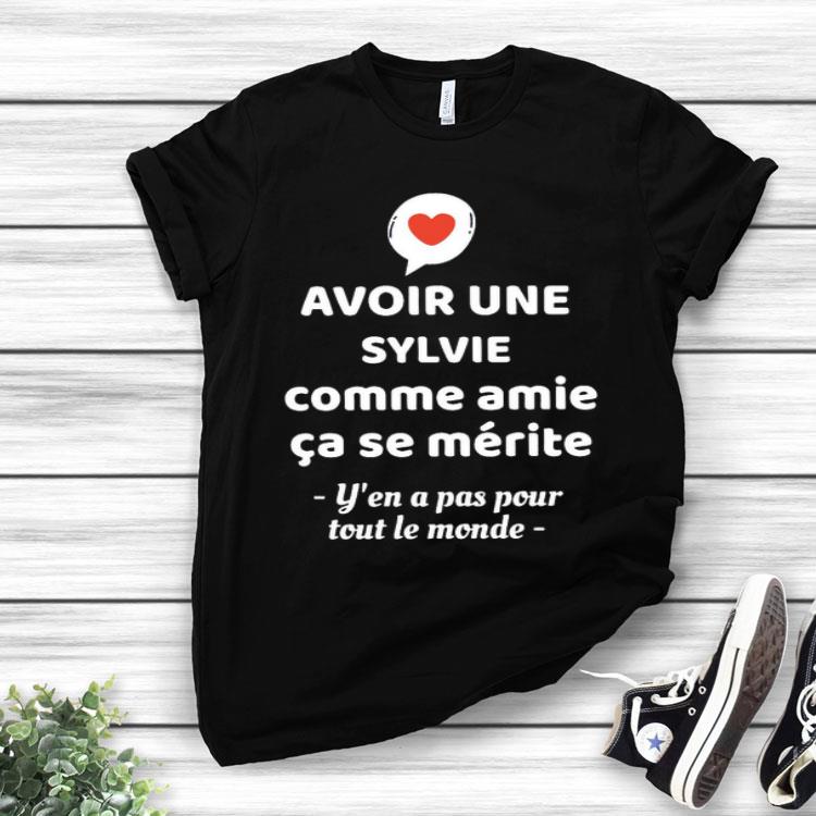 Avoir Une Sylvie Comme Amie Ca Se Merite Y’en A Pas Pour Toul Le Monde Shirt