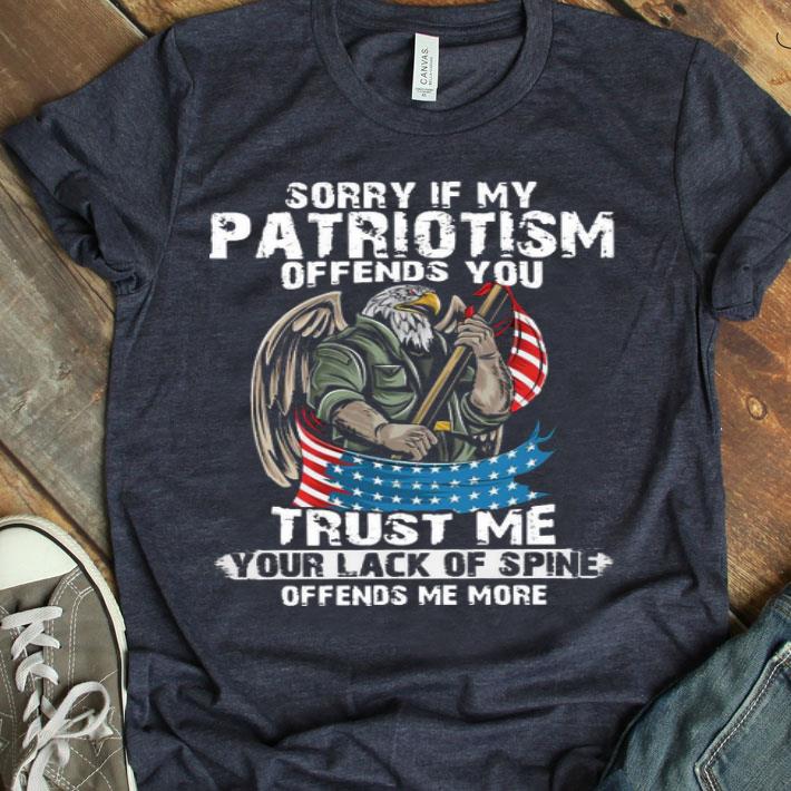 Sorry If My Patriotism Offends You Trust Me Shirt