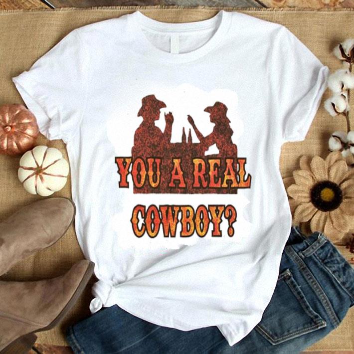 You A Real Cowboy Shirt