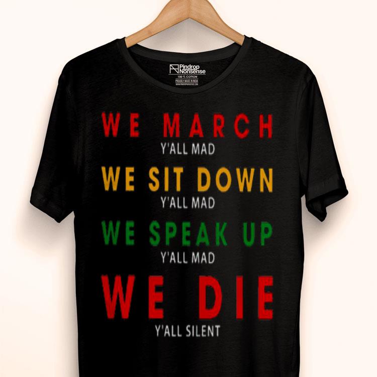 We March Y’all Mad We Sit Down Y’all Mad We Speak Up We Die Shirt