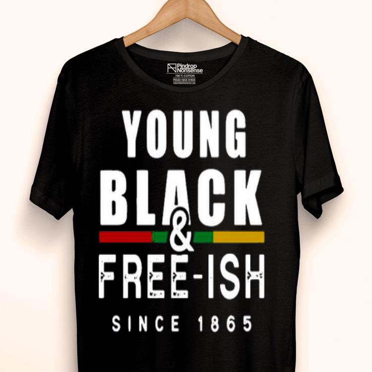 Young Black And Free Ish Since 1865 Shirt