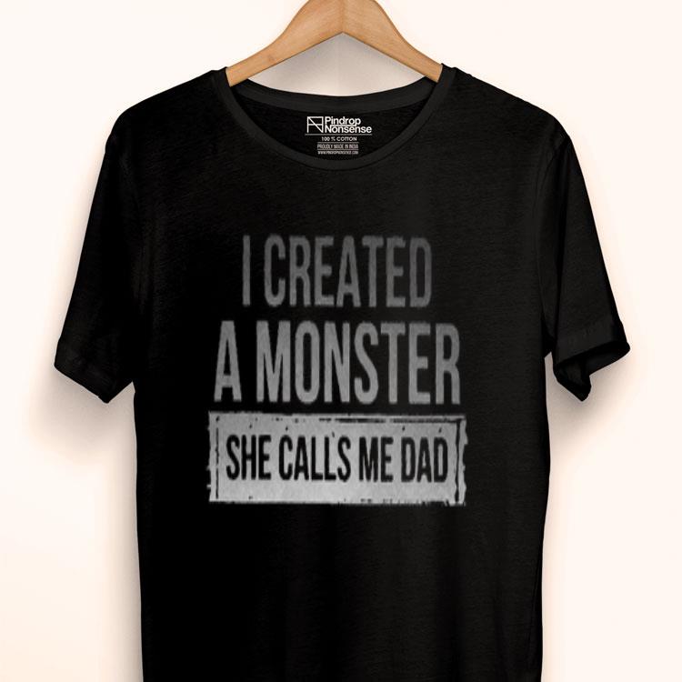 I Created A Monster She Call Me Dad Shirt