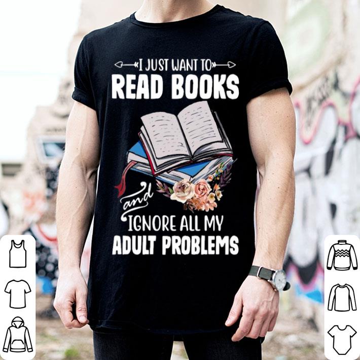 I Just Want To Read Books And Ignore All My Adult Problems Shirt