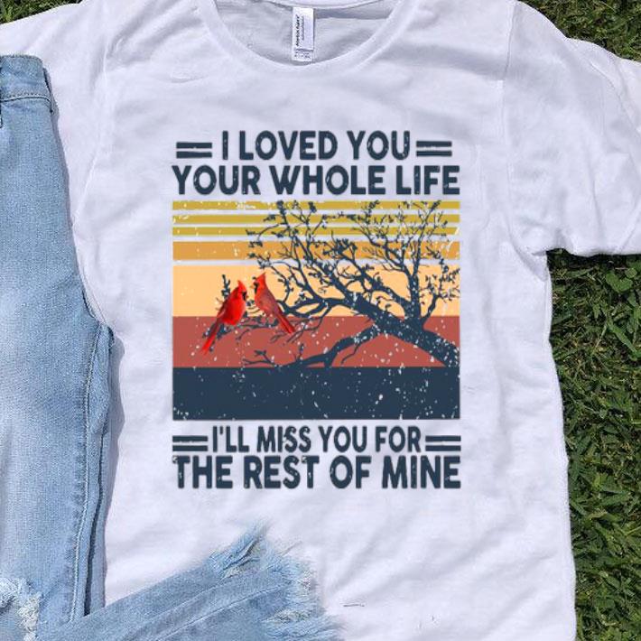 I Loved You Your Whole Life I’ll Miss You For The Rest If Mine Vintage Shirt