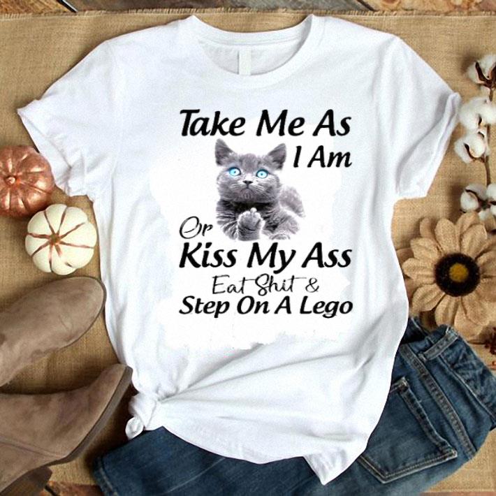 Cat Take Me As I Am Or Kiss My Ass Eat And Step On A Lego Shirt
