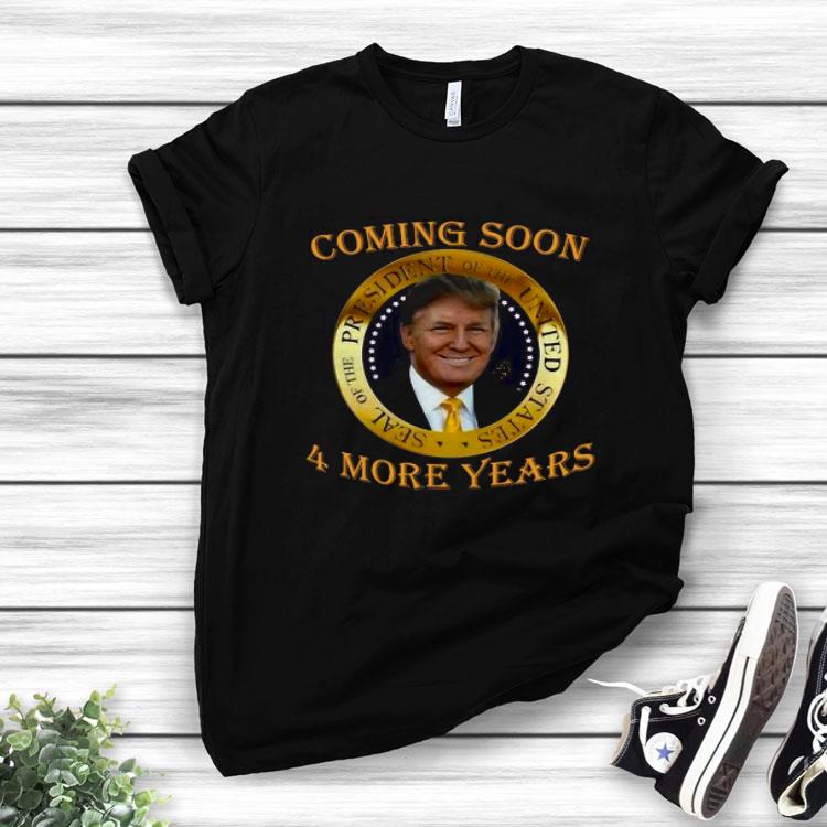 Coming Soon President Of United States Donald Trump 4 More Years Shirt