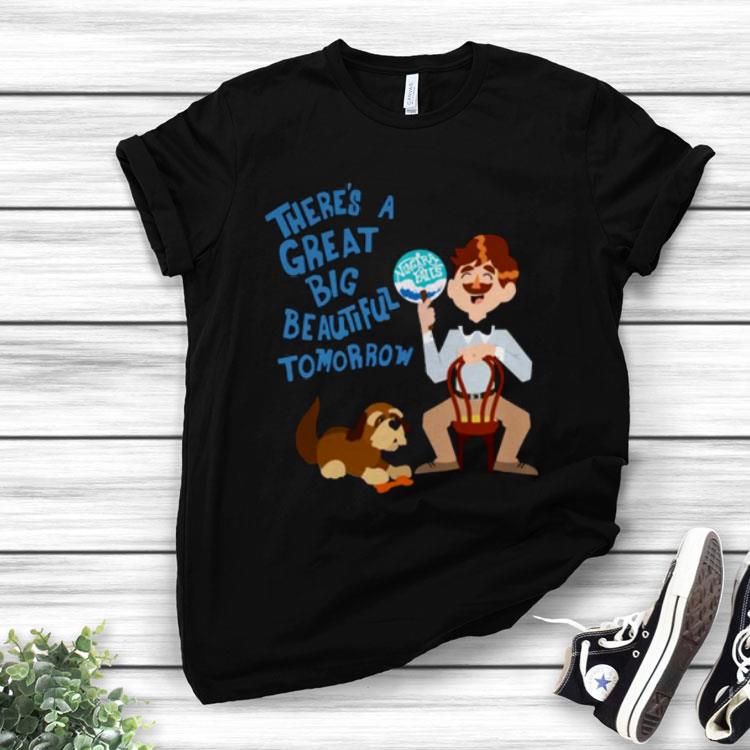 There’s A Great Big Beautiful Tomorrow Shirt