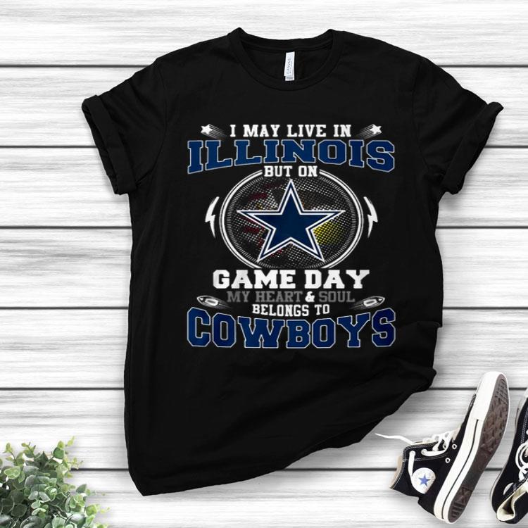 I May Live In Illinois But On Game Day My Heart And Soul Belong To Cowboys Shirt