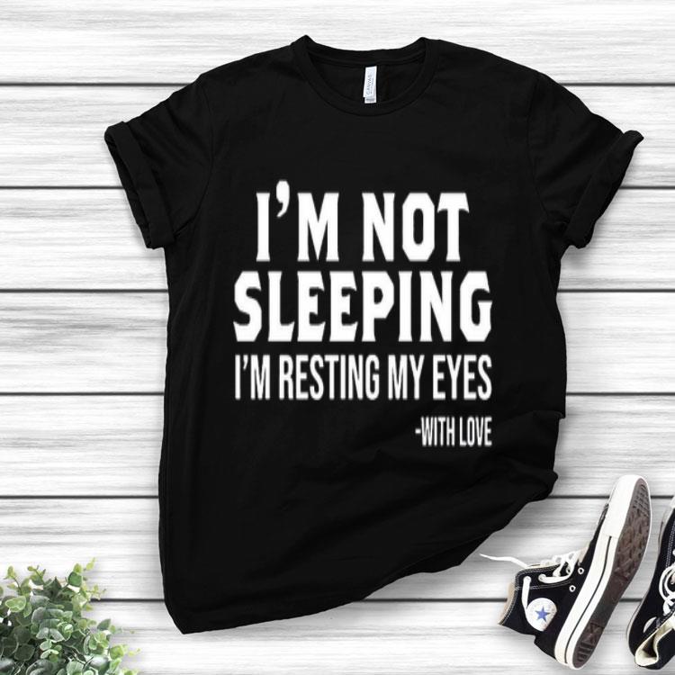 I’m Not Sleeping I’m Resting My Eyes With Love.png Shirt