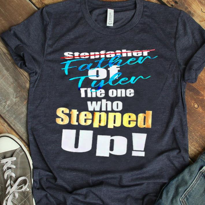 Stepfather Father Of Tyler The One Who Stepped up Shirt