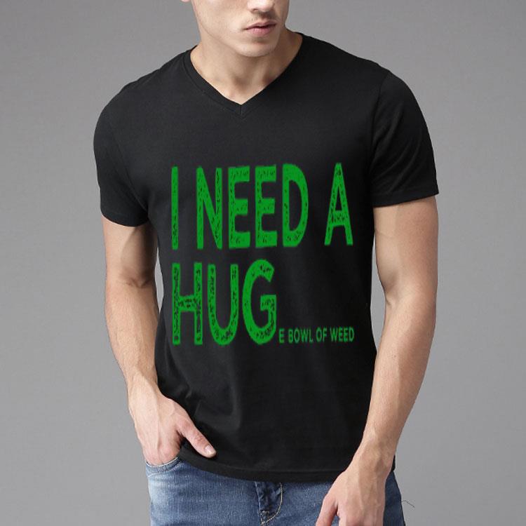 I Need A Huge Bowl Of Weed Shirt
