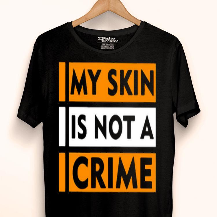 My Skin Is Not A Crime Shirt