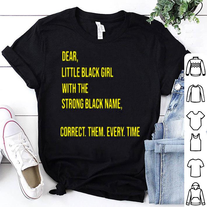 Dear Little Black Girl With The Strong Black Name Correct Them Every Time Shirt