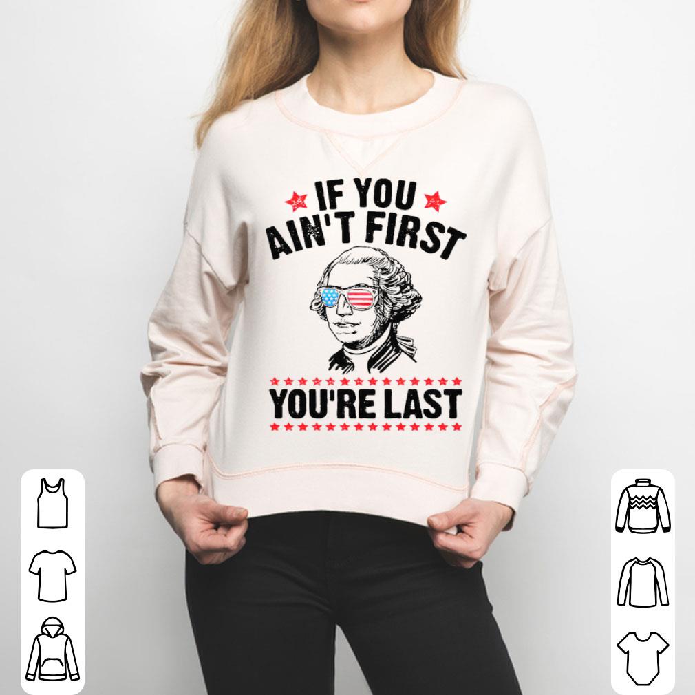 George Washington Independence Day If You Ain’t First You’re Last Shirt