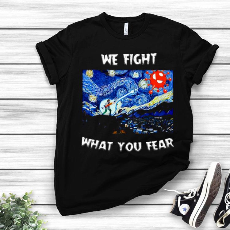 We Fight What You Fear Coronavirus 2020 Shirt