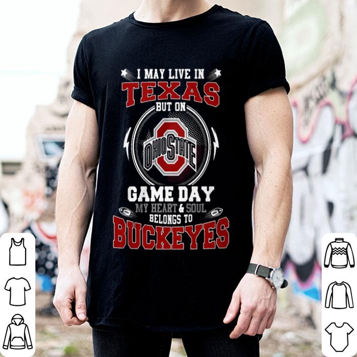 I May Live In Texas Ohio State Buckeyes But On Game Day Belong To Buckeyes Shirt