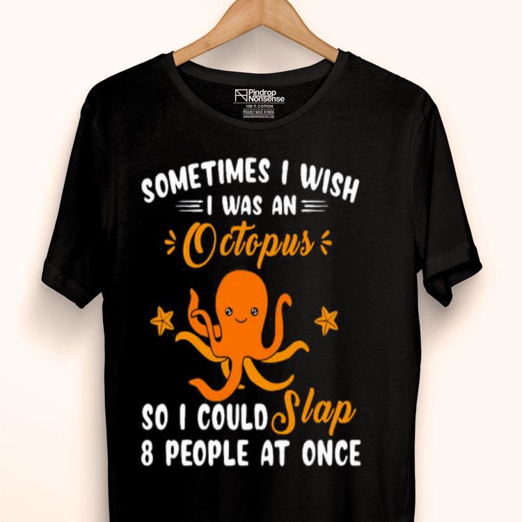 Sometimes I Wish I Was An Octopus Shirt