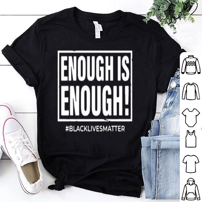 Enough Is Enough Black Lives Matter Shirt