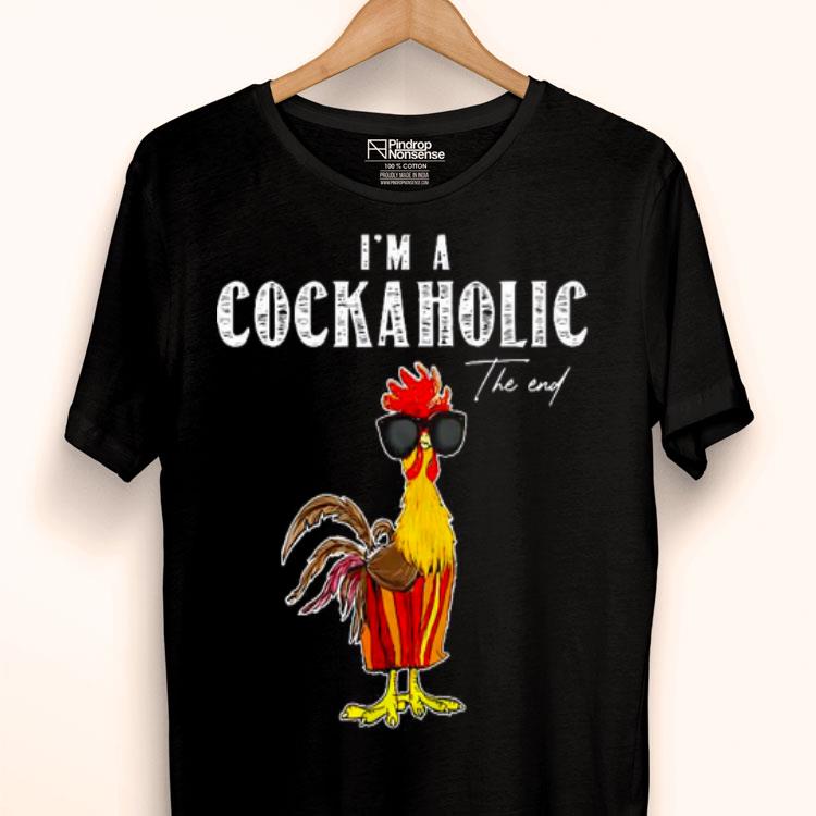 Chicken I’m A Cockaholic The End Shirt