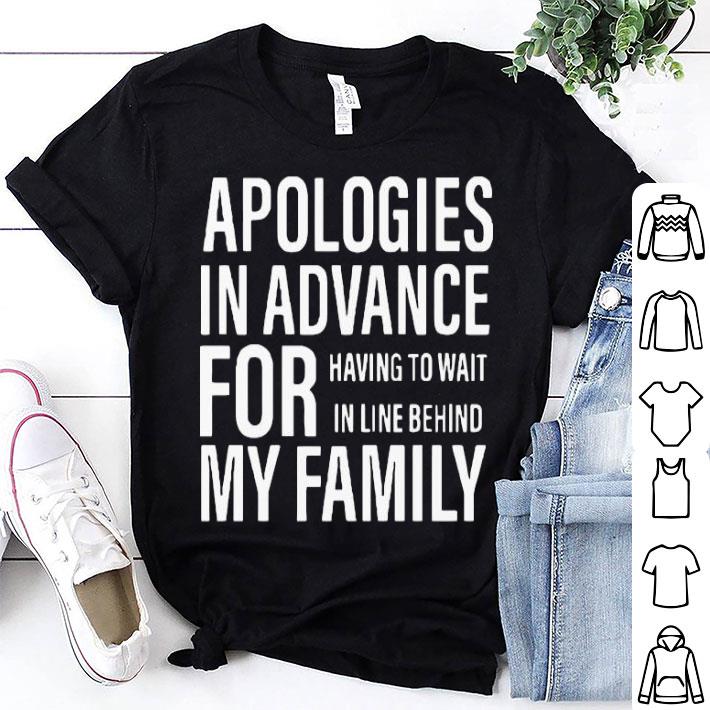 Apologies In Advance For Having To Wait In Live Behind My Family Shirt