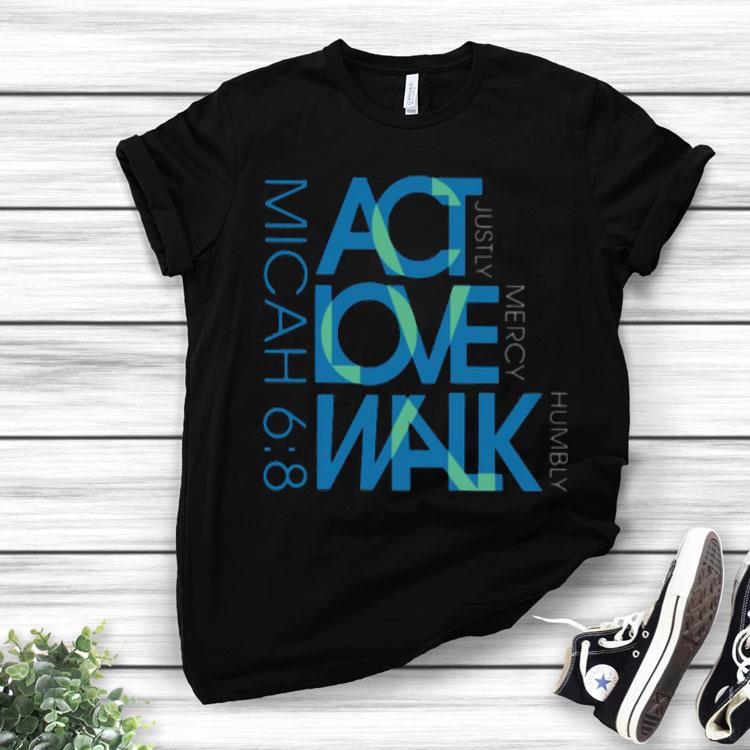6 Act Love Walk Micah 8.png Shirt