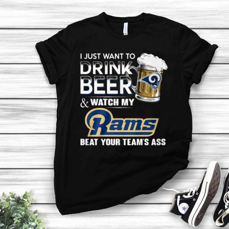 I Just Want To Drink Beer Watch My Rams Beat Your Team’s Ass Shirt