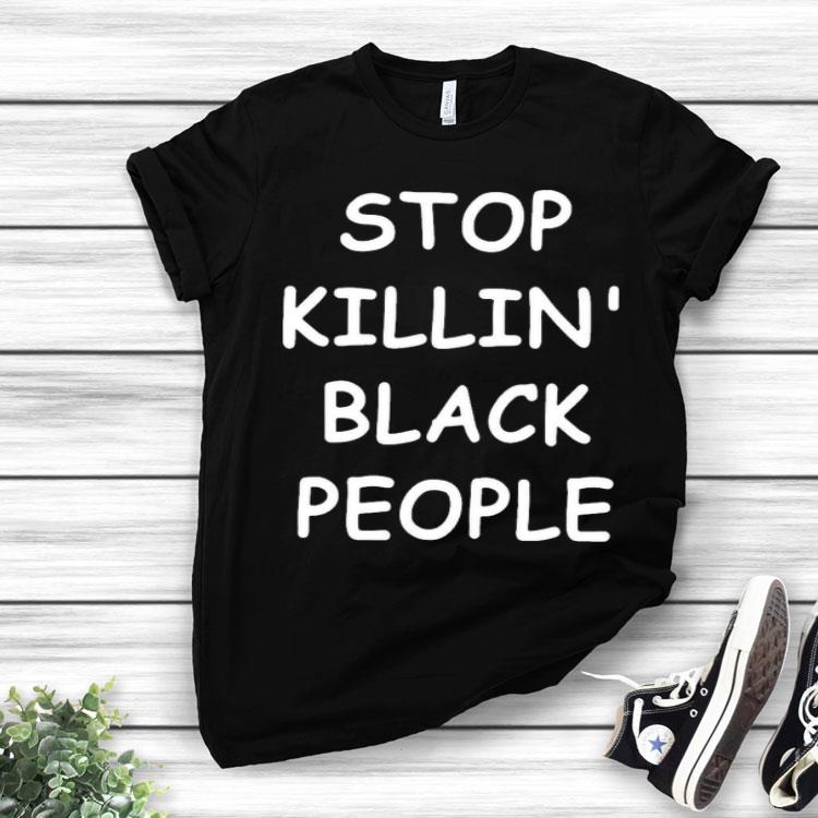 Stop Killin’ Black People Shirt