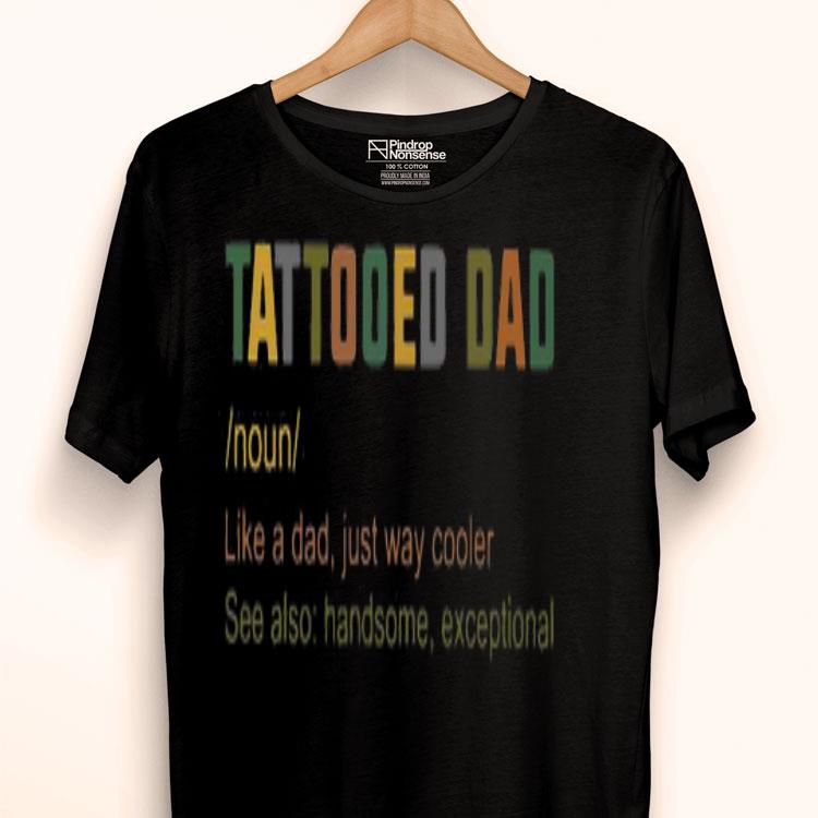 Tattooed Dad Like A Dad Just Way Cooler Shirt
