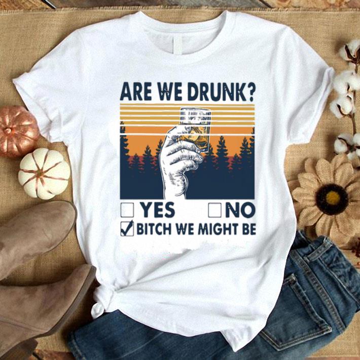 Are We Drunk Yes No Bitch We Might Be Vintage Shirt
